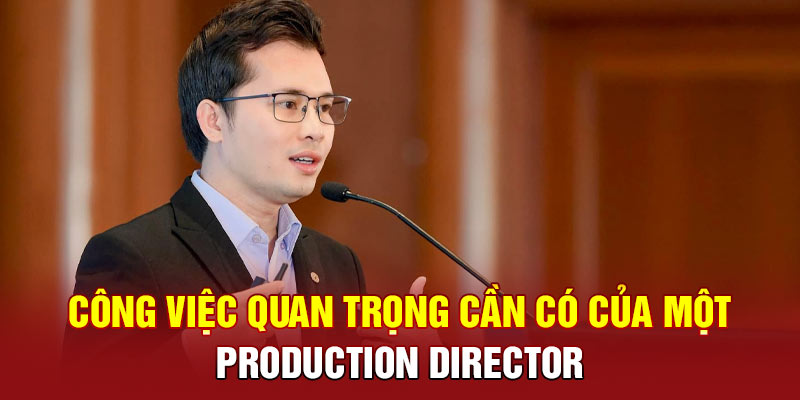 Công việc quan trọng cần có của một Production Director