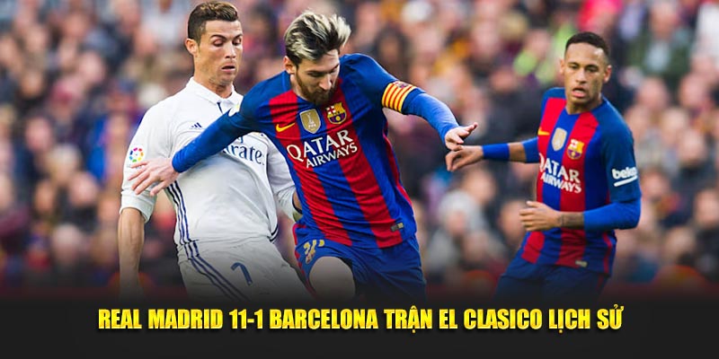 Real Madrid 11-1 Barcelona trận El Clasico lịch sử